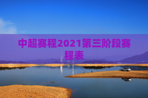 中超赛程2021第三阶段赛程表
