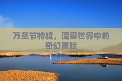 万圣节特辑，魔兽世界中的奇幻冒险