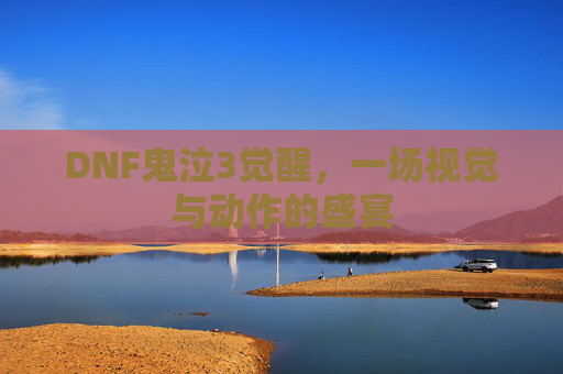 DNF鬼泣3觉醒，一场视觉与动作的盛宴