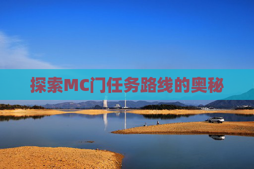 探索MC门任务路线的奥秘 探索MC门任务路线的奥秘