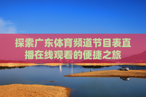 探索广东体育频道节目表直播在线观看的便捷之旅