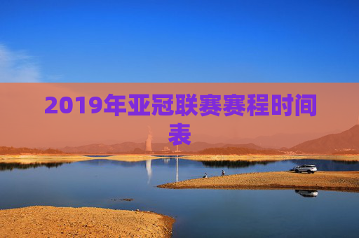 2019年亚冠联赛赛程时间表