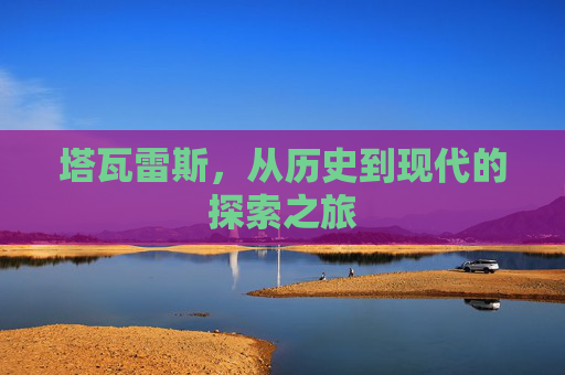 塔瓦雷斯，从历史到现代的探索之旅