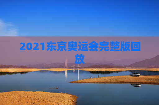 2021东京奥运会完整版回放
