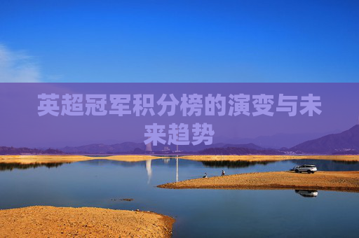 英超冠军积分榜的演变与未来趋势