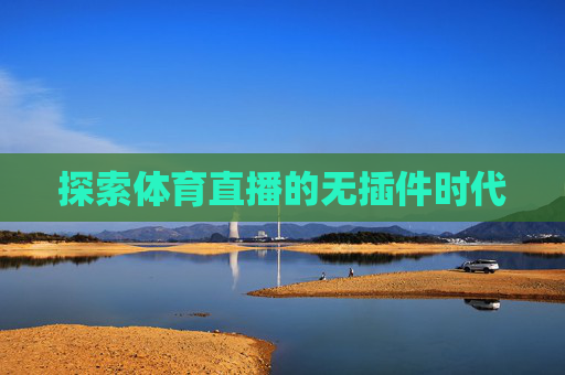 探索体育直播的无插件时代