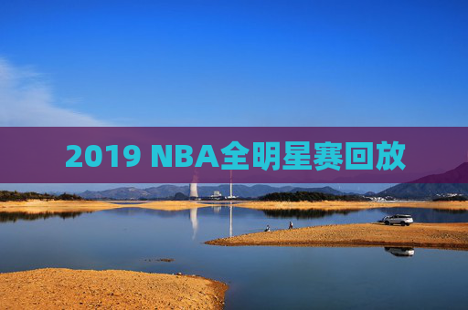 2019 NBA全明星赛回放