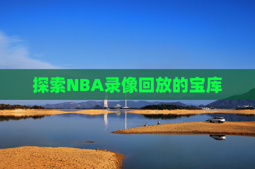 探索NBA录像回放的宝库