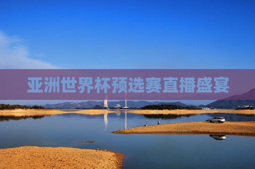 亚洲世界杯预选赛直播盛宴