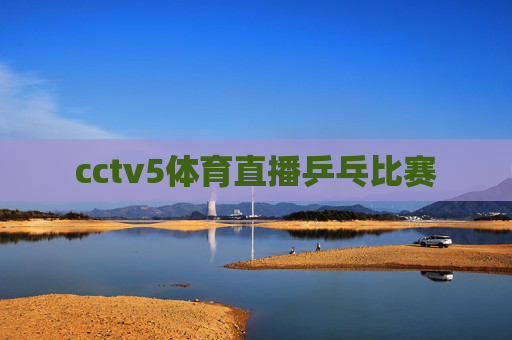 cctv5体育直播乒乓比赛