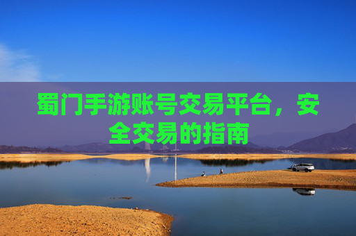 蜀门手游账号交易平台，安全交易的指南