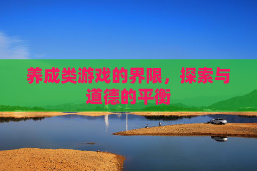 养成类游戏的界限，探索与道德的平衡