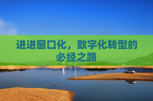 进进窗口化，数字化转型的必经之路