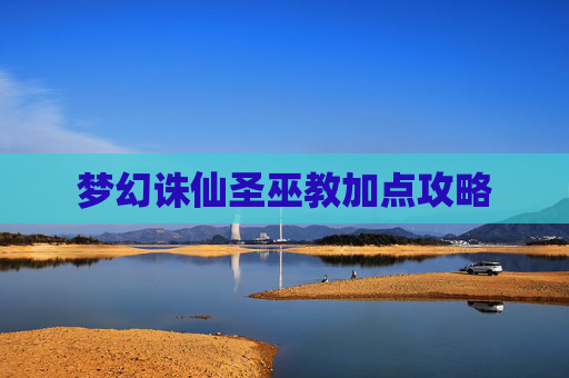 梦幻诛仙圣巫教加点攻略