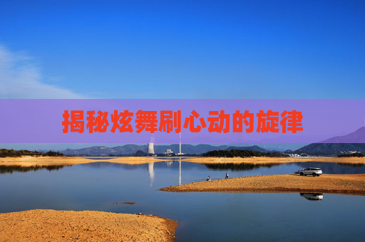 揭秘炫舞刷心动的旋律