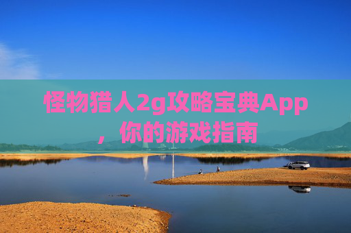 怪物猎人2g攻略宝典App，你的游戏指南
