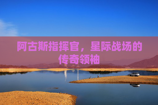 阿古斯指挥官，星际战场的传奇领袖