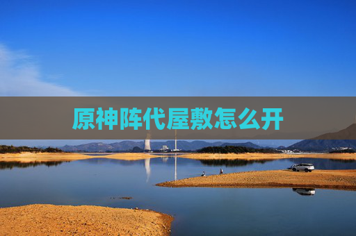 原神阵代屋敷怎么开
