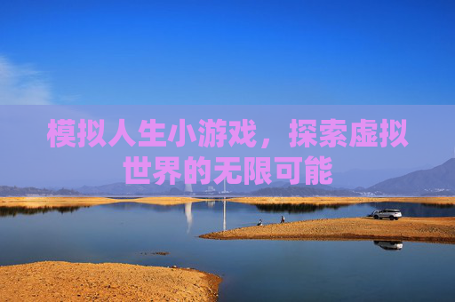 模拟人生小游戏，探索虚拟世界的无限可能