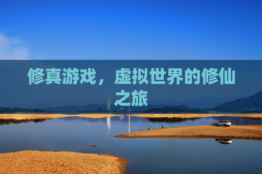 修真游戏，虚拟世界的修仙之旅