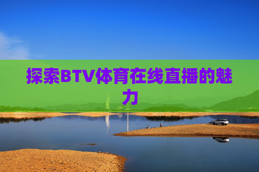 探索BTV体育在线直播的魅力