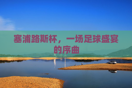 塞浦路斯杯，一场足球盛宴的序曲