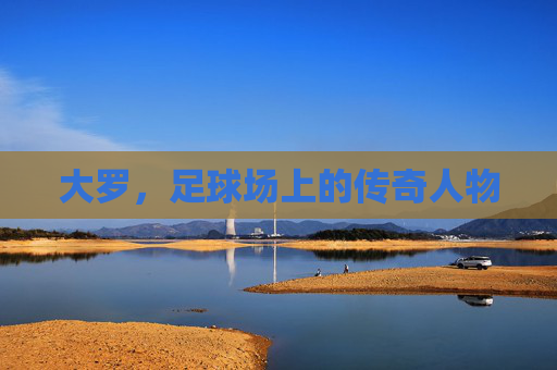 大罗，足球场上的传奇人物