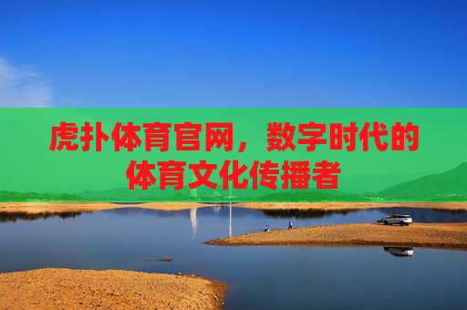 虎扑体育官网，数字时代的体育文化传播者