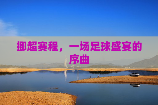 挪超赛程，一场足球盛宴的序曲