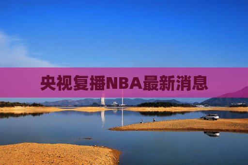 央视复播NBA最新消息