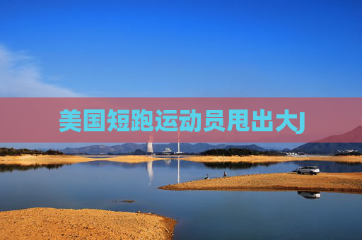 美国短跑运动员甩出大J