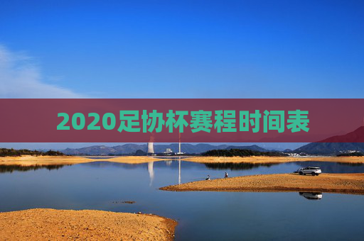 2020足协杯赛程时间表