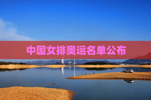 中国女排奥运名单公布 中国女排奥运名单公布