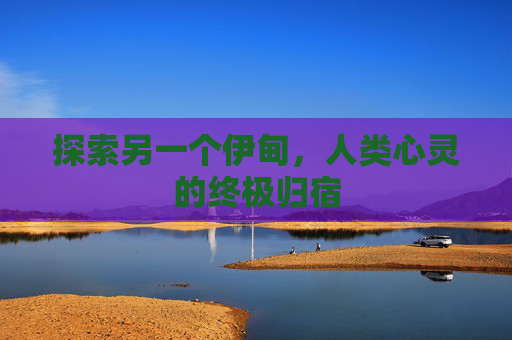 探索另一个伊甸，人类心灵的终极归宿