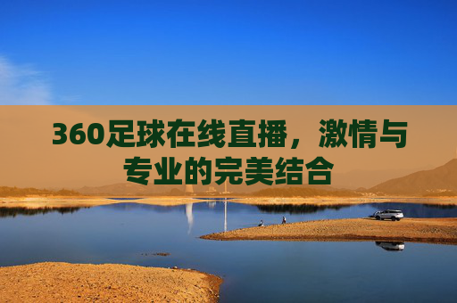 360足球在线直播，激情与专业的完美结合