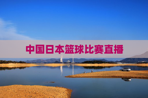 中国日本篮球比赛直播