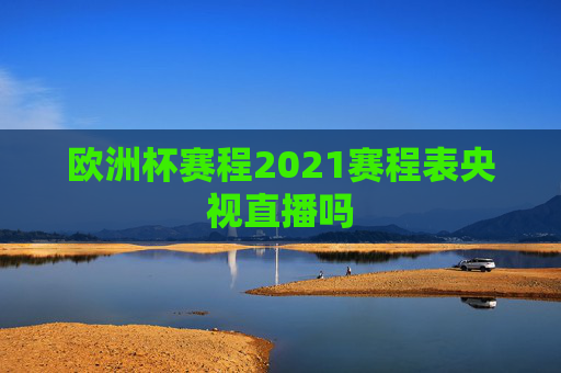欧洲杯赛程2021赛程表央视直播吗