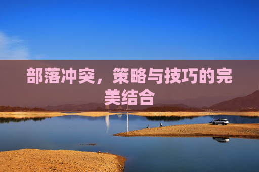 部落冲突，策略与技巧的完美结合