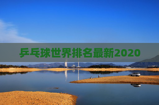 乒乓球世界排名最新2020