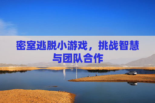 密室逃脱小游戏，挑战智慧与团队合作