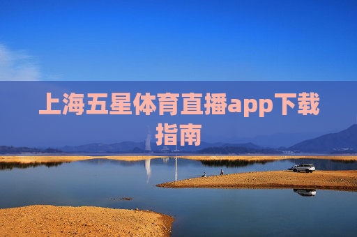上海五星体育直播app下载指南