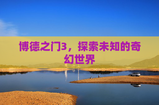 博德之门3，探索未知的奇幻世界
