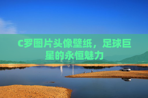 C罗图片头像壁纸，足球巨星的永恒魅力