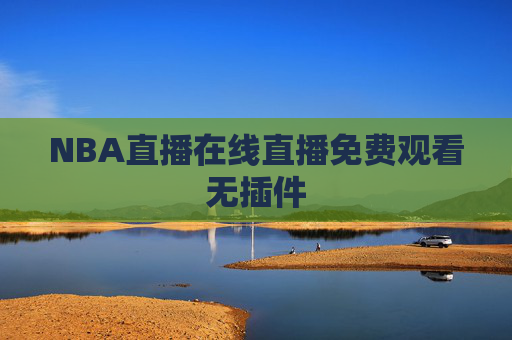 NBA直播在线直播免费观看无插件