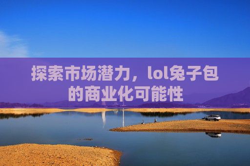 探索市场潜力，lol兔子包的商业化可能性
