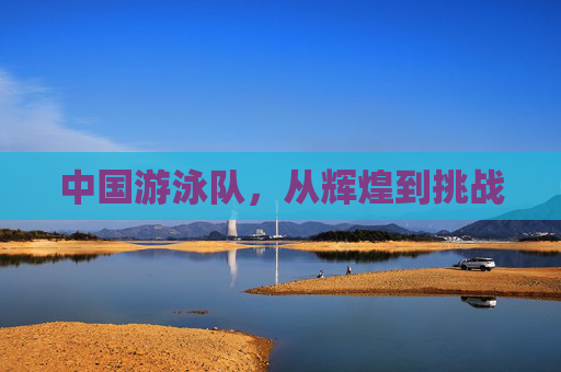 中国游泳队，从辉煌到挑战
