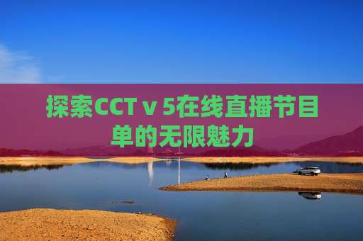 探索CCTⅴ5在线直播节目单的无限魅力