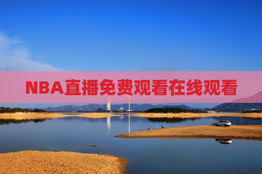 NBA直播免费观看在线观看 NBA直播免费观看在线观看