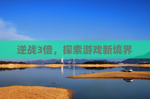 逆战3倍，探索游戏新境界