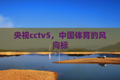 央视cctv5，中国体育的风向标